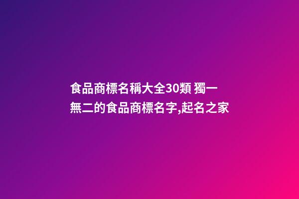 食品商標名稱大全30類 獨一無二的食品商標名字,起名之家